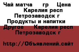 Чай матча 100 гр. › Цена ­ 590 - Карелия респ., Петрозаводск г. Продукты и напитки » Другое   . Карелия респ.,Петрозаводск г.